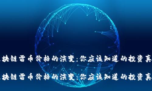 区块链雷币价格的演变：你应该知道的投资真相

区块链雷币价格的演变：你应该知道的投资真相