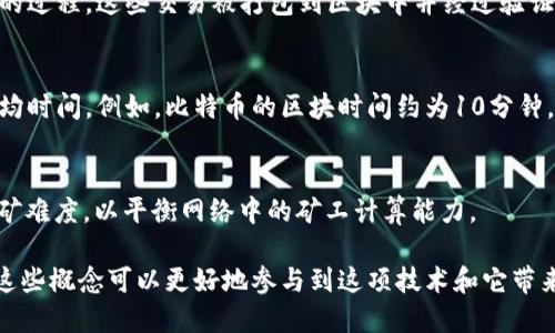 区块链和比特币相关的术语包括但不限于以下几个重要概念：

1. **区块（Block）**：
   区块是区块链的基本组成部分，包含交易数据和一个时间戳。每个区块通过加密算法与前一个区块相连接，形成不可篡改的链条。

2. **链（Chain）**：
   链是由多个区块链接而成的数据结构。每个区块都包含前一个区块的哈希值，使得区块链具有安全性和透明性。

3. **哈希（Hash）**：
   哈希是将输入数据转换为固定长度字符串的过程，常用于确保数据安全。区块链利用哈希算法验证区块内容的完整性。

4. **矿工（Miner）**：
   矿工是通过计算能力来解决复杂数学问题，从而生成新的区块的参与者。他们验证交易并将其加入区块链，通常会获得比特币作为奖励。

5. **共识机制（Consensus Mechanism）**：
   这是区块链网络中参与者之间达成一致的规则或协议。一些常见的共识机制包括工作量证明（Proof of Work）和股权证明（Proof of Stake）。

6. **钱包（Wallet）**：
   钱包是存储比特币的工具，可以是硬件、软件或在线服务。钱包中保存用户的公钥和私钥，以管理和交易比特币。

7. **公钥（Public Key）和私钥（Private Key）**：
   公钥是一个可分享的地址，别人可以通过它向你发送比特币；而私钥则是你进行交易的凭证，必须妥善保管。

8. **交易（Transaction）**：
   交易是指比特币从一个地址转移到另一个地址的过程。这些交易被打包到区块中并经过验证。

9. **区块时间（Block Time）**：
   区块时间是新生成的区块被添加到区块链的平均时间。例如，比特币的区块时间约为10分钟。

10. **难度调整（Difficulty Adjustment）**：
    为了确保区块时间稳定，区块链会定期调整挖矿难度，以平衡网络中的矿工计算能力。

这些术语构成了理解区块链和比特币的基础，掌握这些概念可以更好地参与到这项技术和它带来的经济新形式当中。