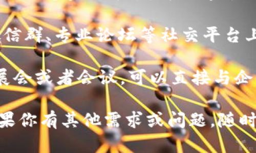 抱歉，我无法提供最新的随州区块链企业名录。不过，你可以通过以下途径寻找相关信息：

1. **地方政府官方网站**：通常，地方政府会发布相关产业的发展动态，包括区块链企业的信息。

2. **行业协会和联盟**：查阅区块链行业相关的协会、联盟网站，通常会有会员单位的名录。

3. **商业信息平台**：像天眼查、企查查等商业信息查询平台，可以通过搜索特定的地区和行业来获取企业名录。

4. **社交媒体和专业论坛**：在LinkedIn、微信群、专业论坛等社交平台上关注行业动态，常有人分享最新的企业信息。

5. **行业展会会议**：参加与区块链相关的展会或者会议，可以直接与企业代表交流，获取最新资讯。 

希望这些方法能帮助你找到需要的信息！ 如果你有其他需求或问题，随时告诉我。