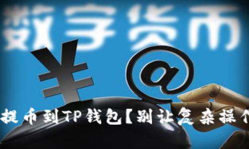 如何将NFT成功提币到TP钱包？别让复杂操作阻止你的收益！
