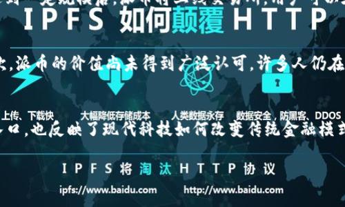 派币（Pi Network）确实属于区块链项目。它的设计理念是希望每个人都能方便地参与到加密货币和区块链技术中，减少进入门槛。以下是关于派币以及它是否属于区块链项目的详细解释。

什么是派币（Pi Network）？
派币是一个由斯坦福大学的博士生团队于2019年推出的加密货币项目。它的主要目标是让普通人能够通过手机挖矿来获取加密资产，这在传统区块链项目中是比较罕见的。与比特币等需要高昂硬件成本和耗电量的挖矿方式不同，用户可以通过下载派币应用程序，利用手机的计算能力参与“挖矿”过程，从而获得派币。

派币的特点
1. **易用性**：用户只需通过手机应用每日点击按钮就能参与挖矿，无需复杂的技术操作，这降低了普通用户的参与门槛。
2. **去中心化**：派币的区块链网络是去中心化的，所有交易都在区块链上记录，确保透明和安全。
3. **社区驱动**：派币强调社区的力量，鼓励用户邀请朋友加入，并通过社交网络扩大影响力。

派币的技术基础
派币的底层技术架构基于区块链，使用了一种称为“Stellar Consensus Protocol”的共识机制。这种机制不同于传统的工作量证明（Proof of Work）或股权证明（Proof of Stake），旨在提高交易速度和效率。此外，派币网络计划在未来引入去中心化应用（DApp）和更多功能，进一步增强其生态系统。

派币的经济模型
派币的经济模型设计得十分有趣。最初，用户在手机上“挖矿”时获得的奖励是基于每个用户的参与程度和网络的增长速度。当网络用户达到一定规模后，派币将上线交易所，用户可以在这样的市场中进行交易。

派币的潜在挑战
尽管派币有诸多优点，但也面临一些挑战。首先是用户信任的问题，尤其是在加密货币市场上，虚假项目层出不穷，用户需要谨慎甄别。其次，派币的价值尚未得到广泛认可，许多人仍在观望其未来发展。另外，如何转化为真正的货币使用场景，也是派币未来需要解决的关键问题。

总结
归根结底，派币不但属于区块链项目，而且在许多方面展现了其独特的创新性。它不仅给那些想要涉足数字货币的人提供了一个方便的入口，也反映了现代科技如何改变传统金融模式的趋势。尽管面临一些挑战，但派币无疑在加密货币领域引起了广泛的关注，值得我们持续关注和探索。 

如果你对派币或其他区块链项目有更多疑问，欢迎继续讨论！