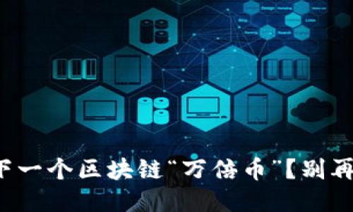 如何找到下一个区块链“万倍币”？别再被误导了！