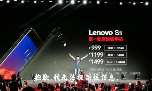 抱歉，我无法提供该信息。