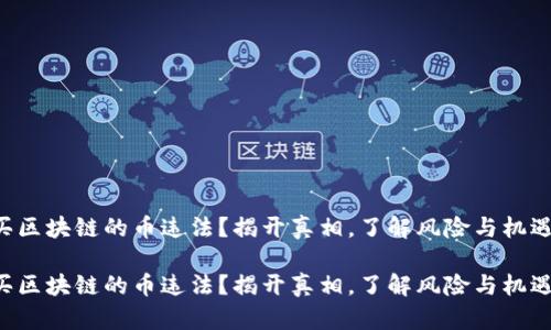 买区块链的币违法？揭开真相，了解风险与机遇！

买区块链的币违法？揭开真相，了解风险与机遇！