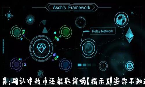 
“TP钱包交易：确认中的币还能取消吗？揭示那些你不知道的真相！”