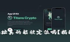 你的TP钱包地址真的能被定位吗？揭秘背后的真相