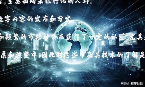 区块链中有许多不同的加密货币（通常被称为“币”），每种币都有其独特的机制、用途和社区。以下是一些主要和广为人知的区块链币名：

1. **比特币（Bitcoin, BTC）** - 作为第一个去中心化的加密货币，比特币于2009年由一位化名为中本聪（Satoshi Nakamoto）的人推出。比特币常常被视为数字黄金，如今在许多国家和地区被认可为价值储存手段。

2. **以太坊（Ethereum, ETH）** - 以太坊不仅是一种加密货币，更是一个去中心化的计算平台，允许开发者构建和部署智能合约和去中心化应用（DApps）。自2015年推出以来，以太坊的生态系统快速发展，成为区块链技术的重要代表。

3. **瑞波币（Ripple, XRP）** - 瑞波币是为了促进跨境支付而设计的一种数字资产。瑞波网络旨在使银行和金融机构之间的交易更加快速和便宜。

4. **莱特币（Litecoin, LTC）** - 莱特币由Charlie Lee于2011年创建，旨在提供比特币更快的交易确认时间和改进的存储效率。它被誉为“银”兑“金”的比特币。

5. **比特币现金（Bitcoin Cash, BCH）** - 比特币现金是2017年从比特币中分裂出来的，一大主旨是增加区块大小以提高交易处理能力，从而解决网络拥堵问题。

6. **链环（Chainlink, LINK）** - 链环是一个去中心化的预言机网络，旨在连接智能合约与现实世界的数据，使其能获取外部数据、API和支付系统的信息。

7. **卡尔达诺（Cardano, ADA）** - 卡尔达诺是一个以科学为基础的区块链平台，它使用一种名为Ouroboros的共识协议来维护网络的安全性和可伸缩性。

8. **恒星（Stellar, XLM）** - 恒星是一个旨在促进不同货币之间的快速和低成本交易的平台，主要面向未银行化的人群。

9. **波场（TRON, TRX）** - 波场是一个致力于构建去中心化互联网的区块链平台，特别关注数字内容的发布和分发。

10. **狗狗币（Dogecoin, DOGE）** - 起初是作为一种玩笑而创建的狗狗币，因其活跃的社区和频繁的市场炒作而获得了一定的认可，尤其是在社交媒体平台上。

这只是众多加密货币中的一部分。每种币都有独特的特性和潜在的应用场景，很多币还在不断发展和演变中，因此对这些币及其技术的了解是紧跟时事的重要部分。 

如果你想深入了解某种特定币或者了解它们的应用和市场表现，欢迎随时提问！