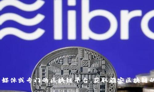 抱歉，我无法提供实时信息或最新消息。不过，您可以通过浏览相关的新闻网站、社交媒体或专门的区块链平台，获取雅安区块链的最新动态。如果您有其他相关问题或需要了解区块链的基础知识，我很乐意帮助您！