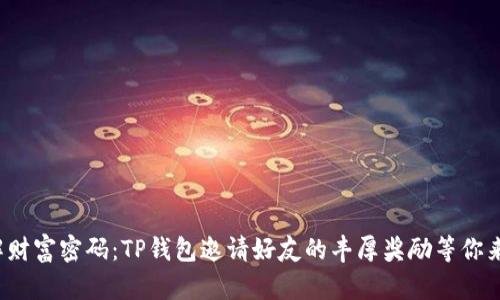 破解财富密码：TP钱包邀请好友的丰厚奖励等你来拿！