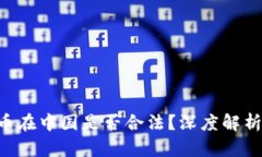 区块链币在中国是否合法？深度解析与对策！