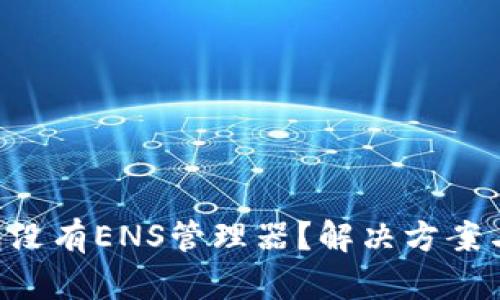 为什么你的TP钱包没有ENS管理器？解决方案与背后原因全解析！