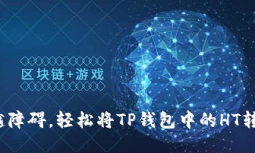 如何跨越障碍，轻松将TP钱包中的HT转到火币？