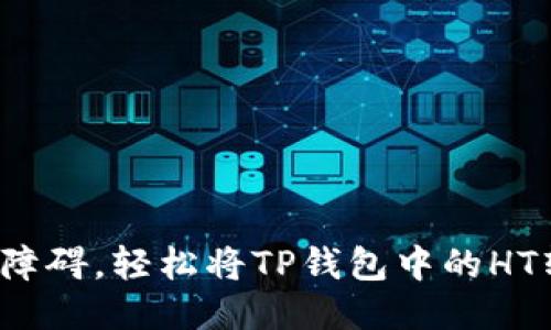 如何跨越障碍，轻松将TP钱包中的HT转到火币？