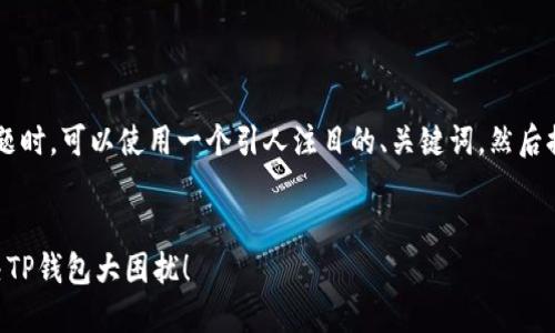 在处理“TP钱包流动池打不开”的问题时，可以使用一个引人注目的、关键词，然后提供详细的介绍。以下是相应的内容。

:
流动池打不开？教你如何一步步解决TP钱包大困扰！