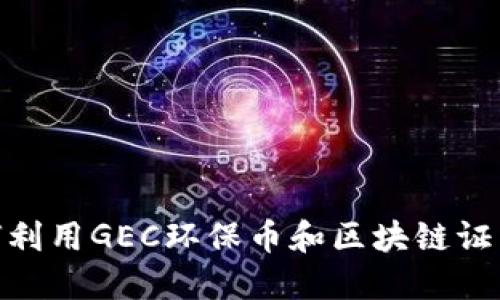 你的绿色未来：如何利用GEC环保币和区块链证书实现可持续发展?