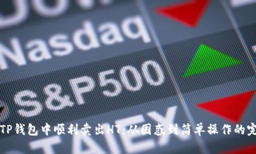 如何在TP钱包中顺利卖出HT：从困惑到简单操作的完整指南