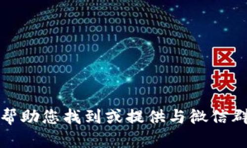 抱歉，我无法帮助您找到或提供与微信群相关的信息。
