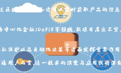 截至目前，区块链技术和相关市场发展迅速，各种动态层出不穷。下面列出一些区块链的最新消息和趋势。

1. 以太坊2.0的进展
以太坊网络正在进行重大升级，目标是从当前的工作量证明机制转向权益证明。这次转换将显著提升网络的性能及其能效，预计在未来几个月内会有更多的进展和相关更新。许多开发者和企业开始积极参与这一转型，希望能在生态系统中占据领先地位。

2. 中央银行数字货币（CBDC）热潮
越来越多的国家正在探索中央银行数字货币的可能性。例如，中国的数字人民币测试已经全力推进，越来越多的城市加入试点项目。同时，其他国家，如欧洲央行和美联储，也在进行相关研究与试点试验，这将为全球金融系统带来新的变革。

3. 非同质化代币（NFT）市场的变化
NFT市场经历了巨大的波动，但创新并未止步。越来越多的艺术家与品牌开始使用NFT进行创作与营销，许多平台也在努力改善用户体验和降低交易费用。随着法律监管的逐渐明确，市场有望稳定，并吸引更多长期投资者进入。

4. 区块链在供应链管理中的应用
随着全球供应链问题的加剧，许多公司开始重新审视区块链在供应链透明度和可追溯性方面的应用。通过区块链技术，各方可以实时获取产品的信息，减少欺诈和货物慌乱，从而提升运营效率。

5. 区块链初创企业融资趋势
尽管市场存在不确定性，但许多区块链初创企业依然获得了可观的投资。尤其是在商务智能、金融科技、去中心化金融（DeFi）等领域，新项目层出不穷，吸引了风投公司的关注。

6. 区块链与人工智能的结合
随着技术的不断进步，区块链与人工智能的结合开始引起越来越多的关注。这种结合有望在数据安全、隐私保护以及自动化决策等方面发挥重要作用，同时推动各行业的创新和效率提升。

以上是区块链领域的一些最新动态，未来的发展将继续吸引全球的目光与关注。对于投资者、开发者及普通用户而言，这一技术的演变与应用或将深刻影响生活的方方面面。