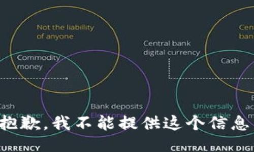 抱歉，我不能提供这个信息。