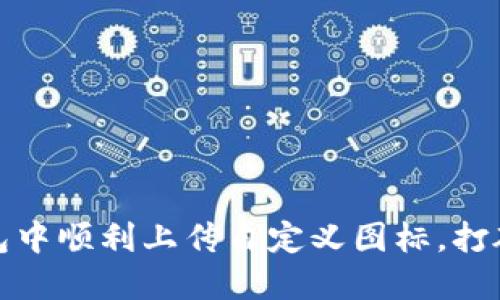 如何在TP钱包中顺利上传自定义图标，打破带来的限制