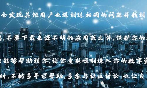 ipatotiTP钱包打不开？快速解决方法在这里！/ipatoti
TP钱包,TW钱包,区块链/guanjianci

面对困境：TP钱包打不开的真实经历
在这个数字资产迅速发展的时代，TP钱包作为一种存储和管理加密货币的工具，给用户带来了极大的便利。然而，令人沮丧的是，有些用户在使用TP钱包时却遭遇了打不开的情况。这不仅影响了他们的交易，还可能导致资产的暂时“失联”。想象一下，当你迫切需要访问你的数字资产时，却发现钱包打开不了，这种无助感可想而知。

首先，别慌张，了解问题的可能原因
面对这类问题，首先要保持冷静。TP钱包打不开的原因有很多，可能是因为网络连接问题、钱包软件故障、设备兼容性问题，甚至是钱包文件损坏等。了解这些原因后，你可以更有针对性地进行排查，而不是一味地焦虑。

逐步排查：从最简单的步骤开始
开始解决问题之前，试着采取一些基本的步骤。首先检查你的网络连接是否正常。如果网络不稳定，你的TP钱包或许无法正常加载。尝试切换到更稳定的Wi-Fi或移动数据，看看问题是否会得到改善。

接下来，关闭TP钱包，完全退出应用程序，然后清理手机或电脑的缓存。缓存数据有时会导致应用运行不畅。在清理后，重启设备，这往往能解决一些小故障。

更新软件：保持钱包应用的最新状态
有时候，钱包打不开的原因可能是因为应用版本过旧。开发者会定期发布更新，以修复已知问题和增强安全性。因此，确保你的TP钱包是最新版本。前往应用商店或官方网站，下载最新的更新。如果钱包有未更新的版本，更新后大多数问题都有可能迎刃而解。

检查设备兼容性：确保你的设备支持TP钱包
并不是所有的手机或电脑都能完美兼容所有应用。检查你的设备系统版本是否与TP钱包支持的版本相符。如果你的设备太旧，可能真的需要考虑升级设备或使用其他设备来访问你的数字资产。

重新安装：最后的解决方案
如果以上步骤都尝试过之后仍然无法解决问题，可以考虑卸载然后重新安装TP钱包。重新安装往往可以解决由文件损坏等原因引起的错误。不过，需要注意的是，在卸载前确保你有备份助记词或者私钥，因为如果不小心丢失了这些信息，你可能无法再访问你的资产。

寻求帮助：你并不孤单
在解决这类问题时，不要觉得自己是孤军作战。TP钱包的官方客服、社交媒体群组、区块链相关论坛等，都是求助的好地方。在这些地方，你可能会发现其他用户也遇到过相同的问题并找到了解决办法。学习他人的经验，有时候会给你带来意想不到的启发。

重要的安全提示：保护你的资产
在解决TP钱包打不开的问题时，保持安全意识至关重要。无论你进行哪些操作，都要记住，不要轻易透露你的私钥或助记词给任何人，保持警惕，不要下载来源不明的应用或文件。保护你的数字资产，就像在现实生活中保护你的钱包一样重要。

总结：面对问题，要有应对策略
TP钱包打不开的问题确实令人烦恼，但通过冷静排查、更新软件、检查设备兼容性以及寻求帮助，往往能够找到合适的解决方案。希望这些方法能够帮助到你，让你重新顺利进入你的数字资产世界！

在这个快速发展的数字时代，遇到技术问题是常有的事情。重要的是保持耐心和积极的态度。每一次技术挑战都是一次学习的机会。遇到问题时，不妨多寻求帮助，多参与社区讨论，也让自己在这个领域更加成熟，最终成为一个能独立解决问题的用户。