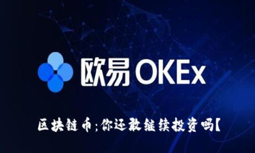 区块链币：你还敢继续投资吗？
