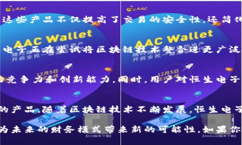 恒生电子是一家在金融科技领域非常重要的企业，近期在区块链方面也有了不少进展。如果你对恒生电子在区块链领域的最新动态感兴趣，这里有一些值得关注的消息和趋势。

一、恒生电子与区块链的深度结合
恒生电子在金融技术的创新方面一直走在前列，而区块链正是其新一轮发展的重点。通过区块链技术，恒生电子希望能建立更加透明和高效的金融交易环境。

二、新产品发布
最近，恒生电子发布了几个基于区块链技术的新产品，包括资产管理平台和数字货币交易系统。这些产品不仅提高了交易的安全性，还简化了繁琐的手续，为用户提供了更为高效的服务。

三、区块链应用的扩展
恒生电子还在探索区块链在供应链金融、智能合约等领域的应用。通过与多家企业的合作，恒生电子正在尝试将区块链技术整合进更广泛的金融服务中，以实现资源的共享和资金的高效流转。

四、行业反馈与市场反应
市场对于恒生电子在区块链领域的举动反应积极，许多分析师认为这将有助于提升公司的市场竞争力和创新能力。同时，用户对恒生电子新推出的产品也抱有期待，尤其是在安全性和便捷性方面。

五、未来展望
展望未来，恒生电子将继续加大在区块链领域的研发投入，计划推出更多与行业需求紧密结合的产品。随着区块链技术不断发展，恒生电子也期待能在这个快速变化的市场中占据一席之地。

总的来说，恒生电子在区块链领域的探索和创新不仅展现了其在金融科技行业的领导地位，也为未来的财务模式带来新的可能性。如果你想了解更详细的信息，可以关注恒生电子的官方网站和相关金融新闻媒体，以获取最新的动态。