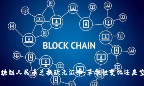 ziaoti区块链人民币兑换欧元汇率：革命性变化还是空中楼阁？