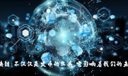 区块链：不仅仅是发币的工具，它影响着我们的未来！