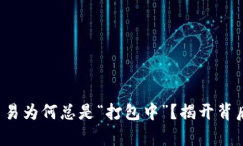 TP钱包交易为何总是“打包中”？揭开背后的真相！