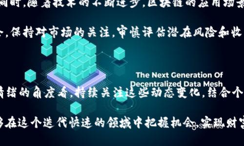 区块链技术和加密货币市场的动态一直吸引着众多投资者和技术爱好者的关注。每一个月、每一个季度，甚至每一周，区块链的走势图都可能因市场情绪、政策变化、技术进步等因素而发生显著变化。下面，我们将深入分析2023年4月份区块链市场的走势，以及影响这一走势的背后因素。

一、区块链市场概况

区块链是一种去中心化的数据库技术，自比特币问世以来，它的发展迅速，已经扩展到多个行业，包括金融、供应链、医疗、游戏等。随着越来越多的企业和机构认识到区块链的潜力，市场的参与者数量也在不断增加，这为市场带来了新的活力。

二、4月份走势图分析

2023年4月，区块链市场经历了起伏波动。一方面，很多投资者开始进入市场寻求机会，另一方面，市场的不确定性仍然存在，导致价格出现剧烈波动。

在月初，许多加密货币的价格迎来了上涨，尤其是一些主流币种如比特币和以太坊。比特币的价格在短短几天内触及了新高，这一现象吸引了大量的新投资者。然而，随着市场情绪的变化，价格很快开始回调，投资者纷纷寻求规避风险。

三、影响4月走势的因素

多个因素共同作用，导致了4月份区块链市场的波动。

首先，市场情绪是一个重要因素。在乐观情绪的驱动下，很多投资者开始抛弃对未来的担忧，积极买入。然而，一旦市场情绪转变，恐慌性的抛售又会迅速引发价格暴跌。

其次，政策变化对于市场的影响也不容忽视。4月份，一些国家发布了关于加密货币监管的新政策，这无疑会对交易环境产生影响。对于部分投资者来说，政策的不确定性使他们更加谨慎，从而加剧了市场的波动。

最后，技术发展及业界动态也在影响市场。例如，某些项目的技术升级、新功能的推出，亦或者是行业内的大规模并购、合作，都可能瞬间改变市场的供需关系，影响价格走势。

四、投资者的应对策略

面对波动的市场，投资者应该采取理性的态度。首先，深入了解市场动态，保持对相关信息的敏感度是非常必要的。其次，切勿盲目跟风，投资者应根据自身的风险承受能力制定合理的投资计划。

分散投资也是一种有效的策略。通过将投资分散到不同的币种和资产上，可以在一定程度上降低单一资产波动带来的风险。此外，通过设定止损点，可以有效控制损失，锁定收益。

五、未来展望

展望未来，区块链行业依然潜力巨大。越来越多的企业开始探索如何利用区块链技术改善业务效率，创造新的商业模式。同时，随着技术的不断进步，区块链的应用场景将更加丰富。

在投资方面，虽然短期内可能会有波动，但从长远来看，一个充满活力和创新的区块链生态系统将为投资者带来许多机会。保持对市场的关注，审慎评估潜在风险和收益，将是取得成功的关键。

总 结

总的来说，2023年4月份的区块链走势图反映了市场的高波动性和投资者情绪的复杂性。无论是从技术、政策还是市场情绪的角度看，持续关注这些动态变化，结合个人的风险承受能力，制定科学的投资策略，都是投资者在这个充满挑战的市场中获得成功的关键。

通过对4月份区块链市场的分析，帮助投资者更好地理解市场动态，为未来的决策提供参考。同时，也希望所有参与者能够在这个迭代快速的领域中把握机会，实现财富的增值。