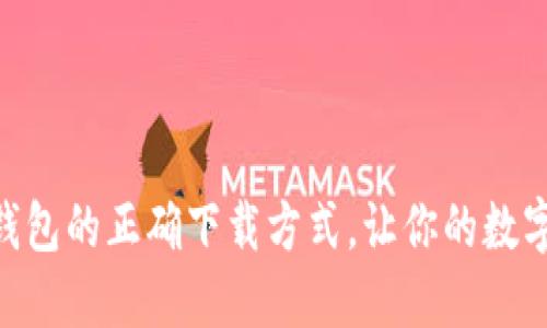 寻找Token.im钱包的正确下载方式，让你的数字资产安全无忧！