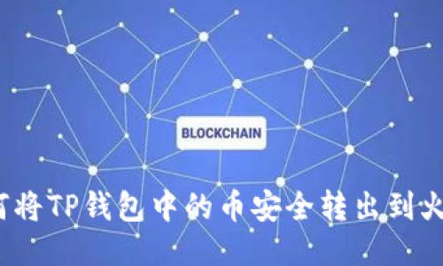 如何将TP钱包中的币安全转出到火币？