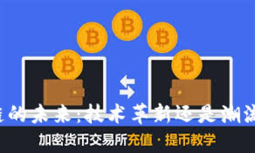 区块链的未来：技术革新还是潮流泡沫？