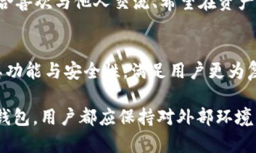 在数字货币和加密货币的世界中，钱包是存储和管理数字资产的重要工具。tp钱包和im钱包都是用户可以选择的加密货币钱包，它们各有特点和功能，适合不同需求的用户。下面将对这两种钱包进行详细介绍。

tp钱包简介
tp钱包是一款广受欢迎的多链数字货币钱包，支持多种加密货币的存储和管理。其用户界面简单易用，适合新手和经验丰富的用户。tp钱包不仅可以安全存储用户的资产，还是一个去中心化的交易平台，方便用户进行交易和交换数字货币。

特点与功能
tp钱包的最大特点是其多功能性。用户可以在一个平台上管理不同类型的加密货币，无需下载多个钱包。tp钱包还支持众多区块链平台，包括以太坊、比特币、TRON等。用户只需通过简单的操作，就可以进行快速的资产转移和交易。此外，tp钱包还提供了良好的安全性，采用了高强度的加密技术，确保用户的资金安全。

安全性
安全性是用户选择钱包时最重要的考虑因素之一。tp钱包确保用户的私钥在设备中安全存储，并且提供了对交易的多重验证。即使在连接互联网时，钱包中的资产也受到保护，用户可以随时监控和管理自己的财务状况。

用户体验
tp钱包致力于为用户提供简单流畅的体验。钱包的界面设计直观，用户可以轻松找到所需的功能。无论是转账、兑换还是查看资产，这些操作都显得轻而易举。对于新手用户，tp钱包还提供了详细的使用指南和客服支持，帮助用户快速上手。

im钱包简介
im钱包是另一种日益受到欢迎的加密货币钱包，可能更注重社交功能与即时通信集成。im钱包不仅是一个数字资产管理工具，同时也可以在平台内与朋友或家人进行即时消息交流。用户可以在一个应用中完成资产管理和即时通讯，提供了便利性。

特点与功能
im钱包的一个显著特点是其社交媒体集成。用户可以轻松地通过应用程序共享自己的交易和资产状态，甚至可以通过社交渠道进行数字货币的赠与。im钱包还支持多种加密货币，并且通过其快速交易功能，用户可以快速进行转账和收款，以实现更高效的资产管理。

安全性
im钱包在安全性方面也采取了多重保障措施。它使用了先进的加密技术来保护用户的信息和资产安全。此外，用户可以设置生物识别或密码解锁，提高了钱包的安全层级。即使在使用社交功能时，用户的私密信息也会得到妥善保护。

用户体验
im钱包的用户界面设计友好，操作简单。用户可以在主界面上查看资产情况，并快速进行各种操作。其社交功能的设计让用户在数字资产管理的过程中增加了互动，令使用体验更加丰富。同时，应用内也提供了 FAQ 和论坛，帮助解决用户在使用过程中的疑问。

总结对比
总的来说，tp钱包和im钱包各有千秋，用户可以根据自己的需求进行选择。tp钱包适合那些重视资产安全和多功能性的用户，而im钱包则更适合喜欢与他人交流、希望在资产管理中融入社交元素的用户。在选择钱包时，用户应充分考虑个人需求和使用习惯，以便做出最佳选择。

未来前景
随着区块链技术的不断发展，数字资产的使用将会越来越普遍。tp钱包和im钱包作为这一变化中的重要工具，必将在未来的发展中不断完善其功能与安全性，满足用户更为复杂和多样化的需求。选择合适的钱包，能够帮助用户在数字货币市场中更加游刃有余，应对未来的各种挑战。

在决定使用哪个钱包之前，建议用户仔细阅读其官方资料，确认其功能和安全性，确保所选择的方案最符合自己的需求。无论是tp钱包还是im钱包，用户都应保持对外部环境的关注，及时更新并采取必要的其保措施，确保自己的数字资产长期安全。