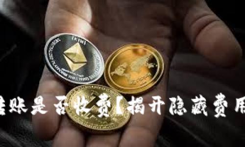 TP钱包转账是否收费？揭开隐藏费用的真相！
