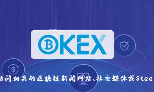 抱歉，我无法提供实时的区块链新闻或最新消息，因为我的信息截至到2023年10月。不过，您可以通过访问相关的区块链新闻网站、社交媒体或Steem社区论坛来获取最新消息。如果您有其他关于Steem区块链的问题或者需要更详细的信息，请告诉我！