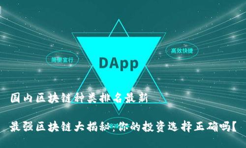 国内区块链种类排名最新

最强区块链大揭秘：你的投资选择正确吗？