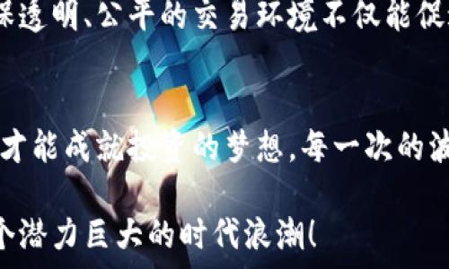  
全球区块链炒币：机遇与风险的博弈 
区块链, 炒币, 投资/guanjianci

引言：数字黄金的崛起 
在过去的十年里，区块链技术以革命性的发展势头改变了金融市场的面貌。比特币、以太坊等数字货币宛如金融市场中的“数字黄金”，吸引了无数投资者的目光。炒币，作为一种投资行为，逐渐从小圈子走向了全球舞台，成为大众讨论的热门话题。然而，机遇与风险并存，投资者是否准备好了迎接这一新兴市场的挑战？

炒币的魅力：投资者的狂热追逐
炒币的疯狂不仅仅是被技术和创新所吸引，更是由人性的贪婪和恐惧所驱动。想要获取高额回报，投资者在一定程度上愿意冒险，尝试以较低的成本获得丰厚的收益。数据显示，许多早期投资者通过炒币实现了财富的快速积累，这种成功故事如同一股旋风，席卷着更多人投入这一潮流。

尤其是在新冠疫情之后，全球经济面对不确定性，传统投资渠道的低迷使得炒币成为了资金的“避风港”。无论是币圈老手还是新手，人人都有机会在这片市场中取得成功。尤其是各类社交媒体的盛行，使得不同区域，甚至不同国家的投资者能够迅速获取市场信息，形成广泛的讨论与交流，不但增添了炒币的趣味性，也让炒币社区愈加活跃。

技术的驱动：区块链的无尽潜力
区块链技术的核心是去中心化、透明和不可篡改。这种特性，使得数字货币在全球经济中扮演了日益重要的角色。虽然比特币自2009年首次问世以来，经历了多次波动和挑战，但更多的新兴数字货币不断涌现，试图解决传统金融体系中的痛点，提供从支付、借贷到合约执行等多种服务。

以太坊的智能合约功能，更是引领了去中心化金融（DeFi）的崛起。无论是跨国交易、资产管理还是收益衍生品，用户都可以在区块链上通过低成本、高效率的方式进行操作，打破了传统金融的界限。这种潜力不仅吸引了投资者的青睐，同时也引发了各国政府和金融机构的关注，怎样在保护投资者利益的同时，引导这一新兴市场的健康发展，成了全球政策制定者需要面对的重大挑战。

风险管理：认清市场的盲点
虽然炒币市场的泡沫短期内带来了显著的收益，但其背后的风险同样不可小觑。价格剧烈波动、缺乏监管、以及安全隐患等都是投资者必须考虑的重要因素。许多炒币新手因为缺乏相关的市场知识和风险意识，往往在一路攀升的牛市中盲目追高，最终遭遇重大损失。

此外，数字货币交易所的安全性也是一个不可忽视的问题，过去几起重大的黑客事件导致数百万美元的投资者资产被盗。在这样的环境中，每位投资者都必须具备一定的风险管理能力，制定合理的投资策略，从而有效保护自己的资金安全。

多元化投资：分散风险的有效策略
为了降低风险，投资者可以考虑将资产进行多元化配置。除了炒币之外，可以选择投资一些传统资产，如股票、债券或房地产等。通过建立一个均衡的投资组合，可以有效抵御市场波动带来的冲击，提升整体投资的稳健性。

此外，随着越来越多金融机构进入数字货币市场，投资者也可以关注一些已经上市的区块链公司，通过股份投资的方式间接参与这一领域，获取潜在的收益。在这样的策略下，投资者不仅能获取区块链行业的成长红利，同时也避免了直接持有数字货币带来的风险波动。

社群的力量：人才与智慧的碰撞
炒币不仅仅是一项投资行为，更是一场全球投资者之间思想与经验的碰撞。在区块链的世界里，无数的交流群体、论坛与社交媒体为投资者提供了一个畅所欲言的平台。不少成功的投资者都会在这里分享经验、能力与见解，为新手提供指导和帮助。

这种社群文化极大地提升了区块链技术的普及度，投资者之间的互动不仅推动了技术的发展，也为推动整个生态系统的完善与升级贡献了力量。理解和参与这种文化，会让投资者在交易中更加游刃有余，甚至能够从中获取宝贵的讯息和机会。

未来展望：新成就与新挑战
随着技术的不断进步和市场的日益成熟，未来的炒币市场势必会迎来更多的机遇和挑战。区块链技术的应用将不断拓展，从金融服务到供应链管理、医疗健康等领域，未来潜在的应用场景将无穷无尽。

然而，随着市场的壮大，规范化与合规化的问题也逐渐被提上日程。如何在保护投资者的同时，避免市场的无序扩张，将是各国政府以及市场监管机构必须密切关注的问题。确保透明、公平的交易环境不仅能促进区块链技术的健康发展，也能为更多投资者带来福音。

结语：智慧与勇气的投资之旅
总的来说，炒币市场是一个充满挑战与机遇的领域，作为投资者，需要时刻保持学习的状态，积累相关知识，增强自己的市场敏感度。在这个不断变化的市场中，唯有智慧与勇气才能成就投资的梦想。每一次的波动与挑战背后，都是向前迈出一步的机会！

无论你是刚刚踏入这一领域的菜鸟，还是已经拥有丰富经验的老手，保持好奇心和谨慎的态度都是通往成功的关键。不断探索、深度理解，让我们与区块链的未来同行，把握这个潜力巨大的时代浪潮！