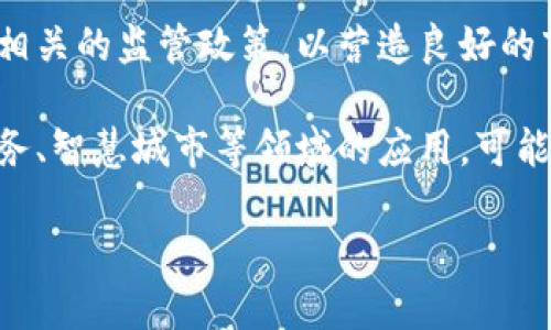 在这方面的信息可能会有所不同，建议你访问当地政府的官方网站或相关区块链产业协会获取最新的政策更新。以下是一些可能涉及的政策领域：

1. **金融支持政策**：政府可能会推出针对区块链企业的融资支持计划，提供贷款、补贴或税收优惠。

2. **技术创新扶持**：可能设立专项资金用于支持区块链技术研究与开发，鼓励企业进行创新。

3. **人才引进政策**：吸引高端人才，可能会有优惠的落户政策或人才补贴。

4. **行业监管政策**：针对区块链技术特性，可能会出台相关的监管政策，以营造良好的市场环境。

5. **应用场景推广**：鼓励区块链在供应链管理、金融服务、智慧城市等领域的应用，可能会有具体的项目支持。

请访问官方资源以获取详细与最新的信息。