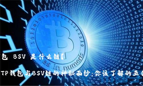 TP钱包 BSV 是什么链？

揭开TP钱包与BSV链的神秘面纱：你该了解的五件事！