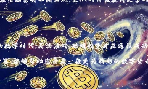 TP钱包里的HT如何获得？揭秘数字货币的获取渠道

随着区块链和加密货币的快速发展，越来越多的人开始关注这些数字资产的获得方式。HT（Huobi Token）作为火币交易所的原生代币，其流通和使用方式都备受用户瞩目。那么，TP钱包里的HT究竟是如何获得的呢？本篇文章将为您详细解答这一问题，带您深入了解HT的获取途径与相关知识。

HT是什么？

在探讨HT的获取方式之前，我们首先了解一下HT的基本概念。Huobi Token（HT）是由火币交易所推出的数字资产，用户可以通过持有HT享受多种福利，包括交易手续费的折扣、参与特定活动的资格等。HT的价值和流通在不断变化，它反映了用户对火币平台的信任和支持。

TP钱包简介

TP钱包是一款多链数字资产管理工具，为用户提供安全、便捷的资产管理服务。用户可以在TP钱包中存储、转账以及交易多种数字货币。它的界面友好、功能齐全，支持多种主流链与代币，让数字资产的管理变得更加简单和高效。

HT的获取途径

接下来，我们来重点讨论HT的获取方式。以下是几种主要的获取途径：

h41. 交易所购买/h4

最直接的获取HT方式就是通过火币交易所等币圈交易平台进行购买。用户可以使用法币（如人民币、美元等）或其他数字货币（如BTC、ETH）直接兑换HT。这通常是初学者最常用的方式，操作简单，快速方便。

h42. 参与交易挖矿/h4

火币交易所还提供了交易挖矿的功能，用户可以通过参与交易获得一定量的HT作为奖励。在一定时间内，交易量越大，用户获得的HT也会相应增加。这种方式鼓励用户多参与交易，同时提升了平台的活跃度。

h43. 参与火币生态活动/h4

火币不定期推出各种生态活动，用户可以通过参加这些活动获得HT。例如，火币会举办一些抽奖活动，持有HT的用户可以获得额外的奖励。此外，火币也会与其他项目合作，推出限时优惠或奖励计划，因此用户要时刻关注官方公告。

h44. 社区奖励/h4

火币的社区非常活跃，用户可以通过参与社区活动、贡献内容或者帮助其他用户来获得HT的奖励。这种方式不仅能让用户更深入地了解火币生态，还能在与其他用户的互动中收获奖励。

h45. 持有及质押/h4

一些用户选择将HT进行质押，以获得额外的利息回报。HT的质押不仅能让用户享受静态收益，还能在未来获取更多的HT。此方式适合长线投资者，能够有效提升资产的增值潜力。

风险及注意事项

尽管获得HT的方式多种多样，但在参与过程中用户仍需谨记风险控制。市场的波动性是非常大的，涨跌幅度可能让投资者措手不及。以下是一些建议：

h41. 不要盲目追逐/h4

在市场形势看似良好的情况下，很多用户容易受到影响而盲目追涨。建议保持冷静，进行深入的市场研究，合理规划投资策略。

h42. 重视安全/h4

在数字资产管理中，安全始终是重中之重。用户在选择交易平台时，要选择知名且信誉好的交易所，并妥善保管自己的私钥和密码，避免造成资产损失。

h43. 保持耐心/h4

数字货币市场是一个波动剧烈的领域，不可能一蹴而就。保持耐心、树立长远的投资观念，才能在这个市场中走得更远。

总结

TP钱包里的HT可以通过多种方式获得，包括交易所购买、交易挖矿、参与生态活动、社区奖励及质押等。每种方式都有其独特的优点与风险，用户在选择时需根据自身情况进行合理规划。同时，重视安全与理性投资，才能在这个充满机会与挑战的数字货币市场中稳定前行。希望本文的分享能帮助大家更好地理解HT的获得方式，并做出明智的投资决策。

深入探讨HT的未来发展

在了解HT的获得方式后，我们不妨对于HT的未来进行一些思考。数字货币市场的发展充满变数，而HT作为火币的代币，其未来的走势同样值得关注。在当前大环境下，以下几个方面可能会影响HT的未来：

h41. 行业政策/h4

各国对于数字资产的监管政策会直接影响市场的健康发展，尤其是大型交易平台的合规性。政策一旦改变，可能导致市场情绪的剧烈波动，进而影响HT的价值。

h42. 技术创新/h4

随着区块链技术的不断进步，火币可能会推出更多创新产品或服务，吸引用户入驻，这样也会提高HT的需求和价值。例如，去中心化金融（DeFi）和非同质化代币（NFT）等新兴领域的发展，把HT与这些趋势相结合可能会迎来新的商机。

h43. 用户体验/h4

用户的体验是影响任何一项产品或服务长期成功的关键。火币平台在不断用户体验方面的努力，将直接影响用户对HT的认可度和持有意愿。提供更优质的服务和更高的安全性，会吸引更多用户关注HT。

h44. 市场竞争/h4

在数字货币的市场中，竞争无处不在。火币需要与其他交易所与数字资产项目保持竞争力，从而确保HT的市场份额和用户忠诚度。对比竞争对手、持续创新将是火币未来发展的重中之重。

赋能用户与社区的价值

HT不仅是火币交易所的一部分，更是火币社区的象征。用户的参与和社区的力量，都是推动HT前行的重要因素。火币通过各类创意活动、社区互动，让用户感受到归属感和参与感，从而融入到生态之中。

如同互联网行业的早期发展，数字货币的持有者与用户发展出一种独特的关系。很多用户不仅仅视HT为一种投资资产，更视为自己在数字经济中参与的重要角色。这样的参与感与社区文化，使得HT在用户心中的地位愈加稳固。

未来展望：HT的更多可能性

展望未来，HT有可能会拓展至更多元化的应用场景。随着区块链技术的不断成熟，HT的使用范围可能不仅限于交易所内部。更多创新的合作方式、有趣的应用场景将不断涌现，使HT的价值获得更多的支撑。

无论是作为流通货币，还是作为参与火币生态的凭证，HT未来的发展充满了潜力。对于每一个用户来说，积极参与、关注市场与政策动向，将是明智的选择。

结语：把握机会，成就未来

HT作为火币生态中的一枚关键代币，承载着众多用户的希望与梦想。通过多样的获取途径，HT为每一位投入者提供了展示自我的平台。在这个瞬息万变的数字时代，灵活应对、聪明投资才是通往成功的秘诀。

总结而言，TP钱包里的HT可以通过多种方式获得，而在获取和管理HT的过程中，保持冷静、了解市场、参与社区无疑是更为重要的策略。希望通过本文的分享，能够帮助您开启一段更为精彩的数字货币之旅！

HT, TP钱包, 数字资产/guanjianci