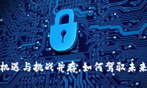 福州区块链：机遇与挑战并存，如何驾驭未来的数字经济？