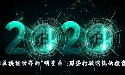 2018区块链世界的“明星币”：那些打破传统的投资选择