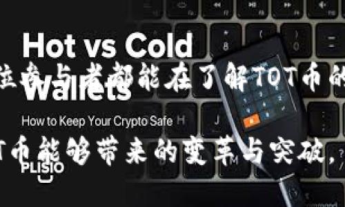    打破金融界限：TOT币如何重塑未来货币体系  / 
 guanjianci  区块链, TOT币, 数字货币  /guanjianci 

一场革命：数字货币的崛起

在过去的十年里，数字货币以惊人的速度进入了大众的视野，特别是比特币和以太坊的成功引发了一场金钱观念的革命。随着技术的不断发展和人们对投资和资金管理方式的重新思考，新的数字货币不断涌现。其中，TOT币——一个以区块链技术为基础的数字货币，正在试图改变我们对货币的传统认知。

TOT币的独特性

TOT币的核心理念是去中心化，这意味着它不受任何国家或中央银行的控制，使得资金交易更加透明和安全。相较于传统货币，TOT币的优势在于其快速的交易速度、低廉的手续费以及容许全球范围内的即时交易。这种灵活性非常符合现代社会对高效交易的需求。

而且，TOT币的设计充分考虑了用户的隐私需求，采用了多层次的加密技术，确保用户的交易信息不会被第三方窃取。这对于那些注重个人隐私的用户来说，无疑是一个巨大的吸引力。

在国际贸易中抗衡美元的地位

众所周知，美元在国际贸易中占据了一席之地，许多国家的经济活动都高度依赖于美元。但TOT币的出现，给这一格局带来了挑战。随着越来越多的商家接受TOT币作为付款方式，国际贸易有望摆脱对于美元的依赖，从而实现更公平的贸易环境。

这种变革并非易事，但TOT币所带来的希望正吸引着全球专业人士和投资者的关注。支持者们认为，TOT币不仅仅是一种新型货币，更是一种赋权工具，能够让个人和小型企业在全球市场中占有一席之地。

怎样获得TOT币？

要想参与TOT币的交易，用户需要在支持TOT币的加密货币交易所开设账户，这些平台允许用户用法定货币或其他加密货币来购买TOT币。如今，一些全球知名的交易所，如Binance和Coinbase等，均已开始支持TOT币的交易。

此外，用户还可以通过“挖矿”来获得TOT币，这需要一定的技术知识和硬件投资。挖矿是为区块链网络提供计算能力的过程，矿工们通过解决复杂的数学题来验证交易，从而获得相应数量的TOT币。尽管这个过程需要一定的技术门槛，但它为那些热衷于技术和愿意投入时间的人提供了一条获取TOT币的路径。

TOT币的未来前景

尽管TOT币在技术上取得了一定的进展，但对其未来的预期依然充满变数。投资者需要关注市场动态，监管政策以及公众对数字货币的接受程度等多种因素。

然而，不可否认的是，TOT币为我们提供了一种探索未来金融体系的新方式，其潜力和机遇绝对不容小觑。只要能够有效应对面临的挑战，TOT币或许能够真正实现其预期的市场影响力和实用价值。

我们需要怎样的准备？

投资TOT币或参与其生态系统的用户需要做好充足的准备。从了解区块链技术的基本原理开始，到掌握数字货币的市场动态，建立全面的投资策略，都是投资成功的关键。与此同时，用户还应具备一定的风险控制能力，尤其是在数字货币市场波动较大的情况下。

在信息的获取上，用户可以关注相关的论坛、社交媒体和专业网站，这些平台通常会分享关于TOT币的最新动态和深度分析。此外，定期参与关于区块链和数字货币的研讨会，以及与其他投资者和专家的交流，也有助于提升用户的知识储备和投资决策能力。

结语：TOT币的机遇与挑战

TOT币以其创新的理念和强大的技术支持，正在努力开辟出一片新天地。然而，数字货币的投资并不简单，面临着诸多机遇与挑战。希望每一位参与者都能在了解TOT币的同时，理性分析市场动态，做出适合自己的投资决策。

在这个快速变化的时代，TOT币的未来不仅仅是货币的变革，更是我们价值观、经济模式和全球化的全新探索。面对未来，让我们共同期待TOT币能够带来的变革与突破。