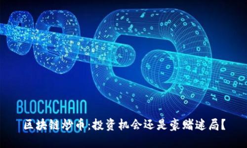 区块链炒币：投资机会还是豪赌迷局？