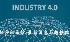 揭开区块链的神秘面纱：最新消息与趋势挑战你