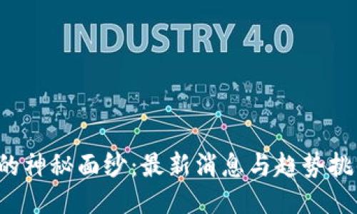 揭开区块链的神秘面纱：最新消息与趋势挑战你的认知！