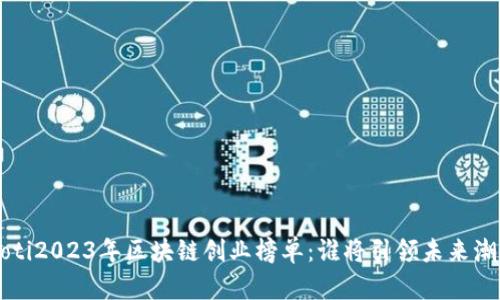 jiaoti2023年区块链创业榜单：谁将引领未来潮流？