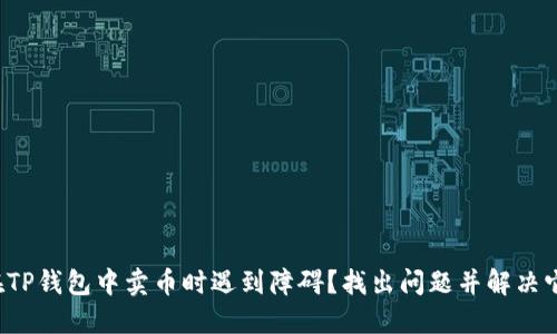 在TP钱包中卖币时遇到障碍？找出问题并解决它！